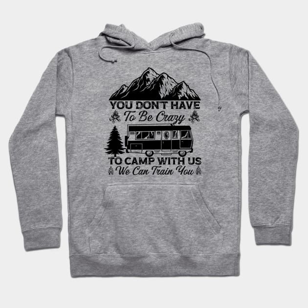 You Don't Have To Be Crazy To Camp With Us We Can Train You (7) Hoodie by Graficof